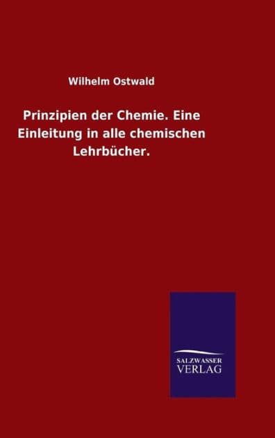 Prinzipien der Chemie. Eine Einleitung in alle chemischen Lehrbücher. by Wilhelm Ostwald