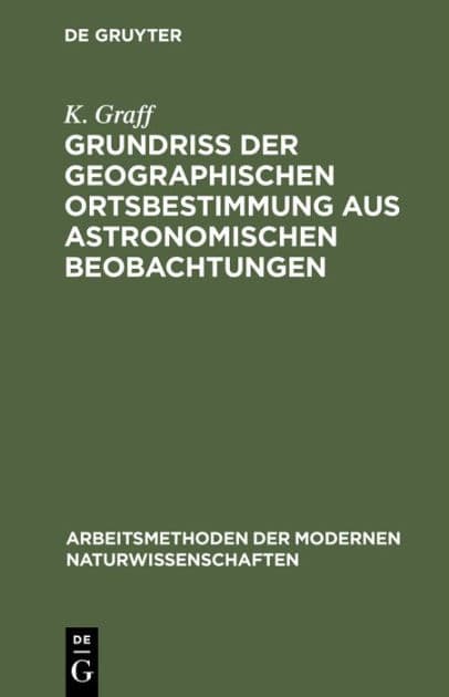 Grundriß der geographischen Ortsbestimmung aus astronomischen Beobachtungen by K. Graff