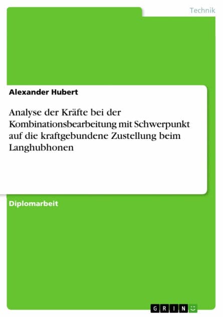 Analyse der Kräfte bei der Kombinationsbearbeitung mit Schwerpunkt auf die kraftgebundene Zustellung beim Langhubhonen by Alexander Hubert