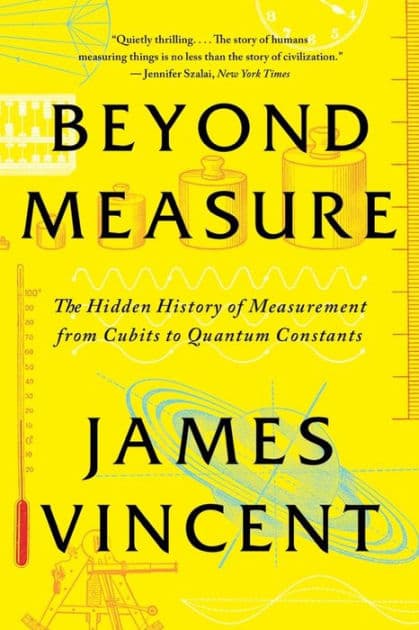 Beyond Measure: The Hidden History of Measurement from Cubits to Quantum Constants by James Vincent