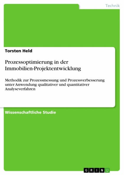 Prozessoptimierung in der Immobilien-Projektentwicklung: Methodik zur Prozessmessung und Prozessverbesserung unter Anwendung qualitativer und quantitativer Analyseverfahren by Torsten Held