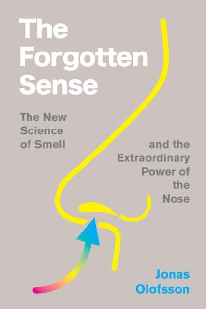 The Forgotten Sense: The New Science of Smell-and the Extraordinary Power of the Nose by Jonas Olofsson