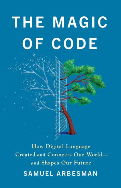 The Magic of Code: How Digital Language Created and Connects Our World-and Shapes Our Future by Samuel Arbesman