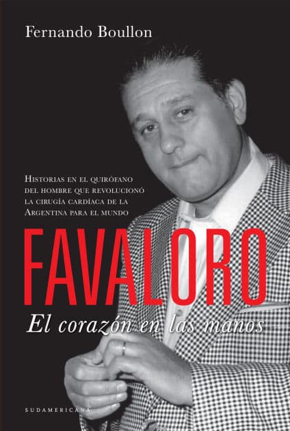 Favaloro. El corazón en las manos: Historias en el quirófano del hombre que revolucionó la cirugía cardíaca de la Argentina para el mundo by Fernando Boullon