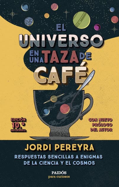 El universo en una taza de café (10.º aniversario): Respuestas sencillas a enigmas de la ciencia y el cosmos by Jordi Pereyra