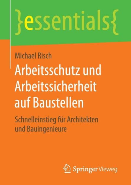 Arbeitsschutz und Arbeitssicherheit auf Baustellen: Schnelleinstieg für Architekten und Bauingenieure by Michael Risch