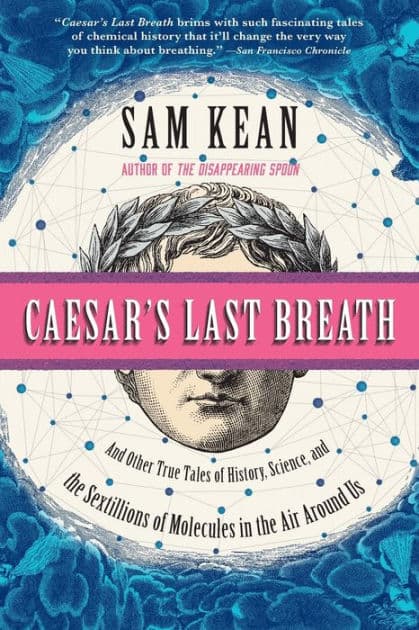 Caesar's Last Breath: And Other True Tales of History, Science, and the Sextillions of Molecules in the Air Around Us by Sam Kean