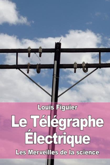 Le Tï¿½lï¿½graphe ï¿½lectrique by Louis Figuier