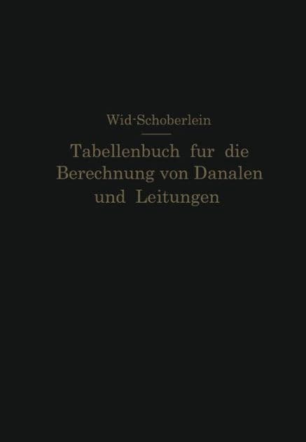 Tabellenbuch fï¿½r die Berechnung von Kanï¿½len und Leitungen sowie die Feststellung ihrer Durchfluï¿½geschwindigkeiten,Durchfluï¿½mengen und Durchfluï¿½hï¿½hen, der Konstruktion der Lichtprofile mit ihren Leistungs- und Geschwindigkeitskurven, der Profil by E. Wild