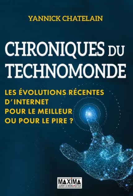 Chroniques du technomonde: Les évolutions récentes d'internet : pour le meilleur ou pour le pire ? by Yannick Chatelain