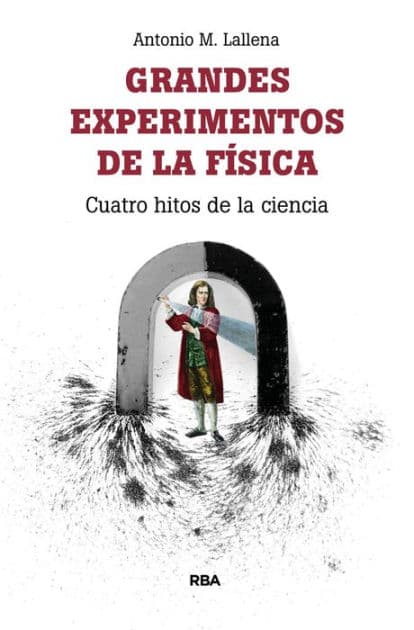 Grandes experimentos de la física: Cuatro hitos de la ciencia by Antonio M. Lallena