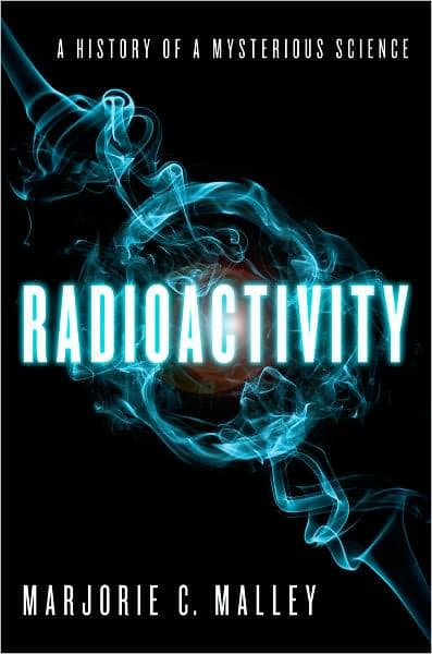 Radioactivity: A History of a Mysterious Science by Marjorie C. Malley