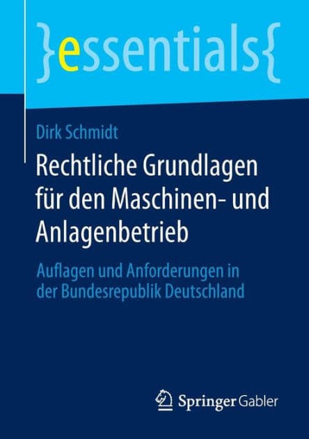 Rechtliche Grundlagen für den Maschinen- und Anlagenbetrieb: Auflagen und Anforderungen in der Bundesrepublik Deutschland by Dirk Schmidt