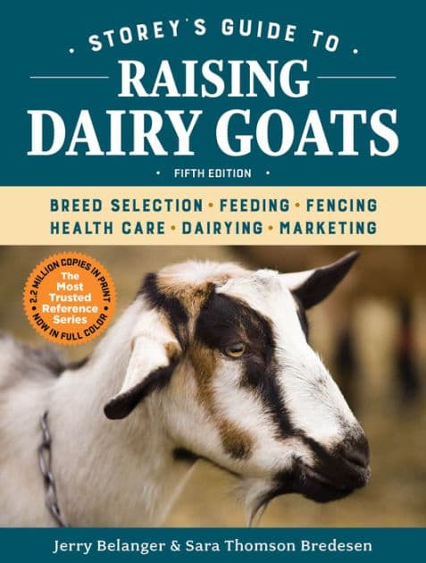 Storey's Guide to Raising Dairy Goats, 5th Edition: Breed Selection, Feeding, Fencing, Health Care, Dairying, Marketing by Jerry Belanger