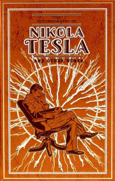 The Autobiography of Nikola Tesla and Other Works by Nikola Tesla