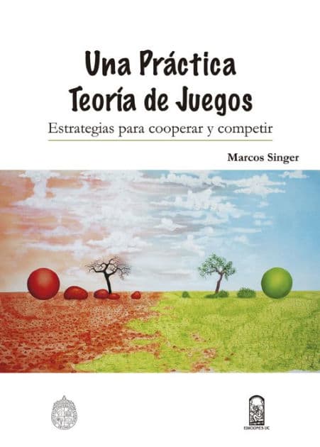 Una práctica teoría de juegos: Estrategias para cooperar y competir by Marcos Singer