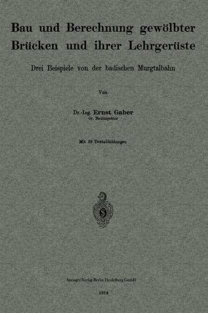 Bau und Berechnung gewölbter Brücken und ihrer Lehrgerüste: Drei Beispiele von der badischen Murgtalbahn by Ernst Gaber