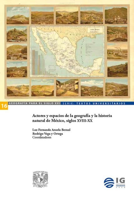 Actores y espacios de la geografía y la historia natural de México, siglos XVIII-XX by Luz Fernanda Azuela Bernal