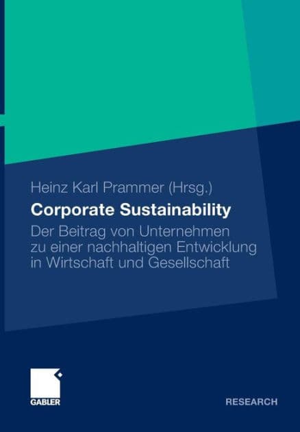 Corporate Sustainability: Der Beitrag von Unternehmen zu einer nachhaltigen Entwicklung in Wirtschaft und Gesellschaft by Heinz Karl Prammer