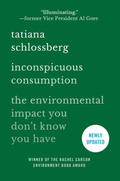 Inconspicuous Consumption: The Environmental Impact You Don't Know You Have by Tatiana Schlossberg