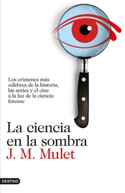 La ciencia en la sombra: Los crímenes más célebres de la historia, las series y el cine, a la luz de la ciencia forense by J.M. Mulet