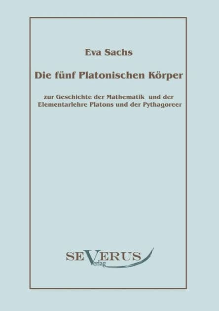 Die fï¿½nf platonischen Kï¿½rper: Zur Geschichte der Mathematik und der Elementenlehre Platons und der Pythagoreer by Eva Sachs