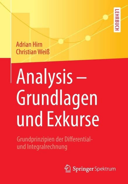 Analysis - Grundlagen und Exkurse: Grundprinzipien der Differential- und Integralrechnung by Adrian Hirn