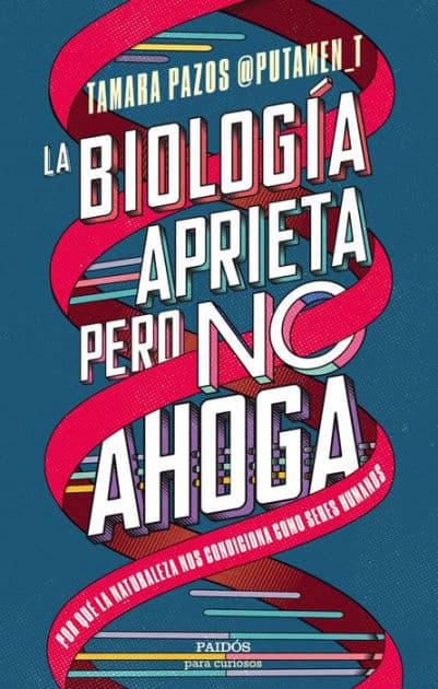 La biología aprieta, pero no ahoga: Por qué la naturaleza nos condiciona como seres humanos by Tamara Pazos