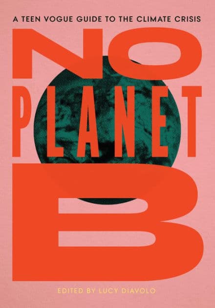 No Planet B: A Teen Vogue Guide to the Climate Crisis by Lucy Diavolo