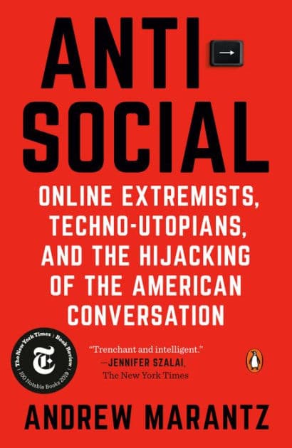 Antisocial: Online Extremists, Techno-Utopians, and the Hijacking of the American Conversation by Andrew Marantz