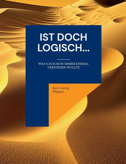 Ist doch logisch...: Was ich schon immer einmal verstehen wollte by Kurt-Georg Wegner