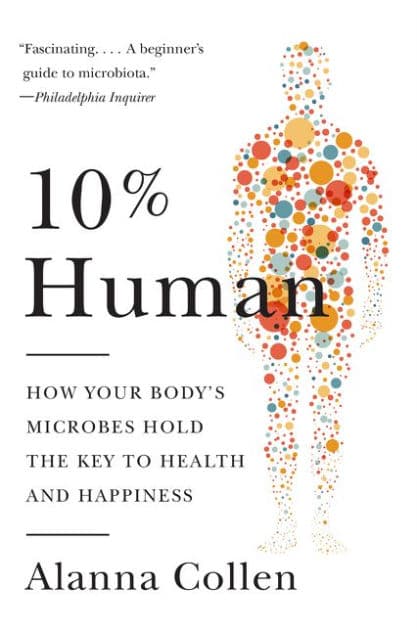 10% Human: How Your Body's Microbes Hold the Key to Health and Happiness by Alanna Collen