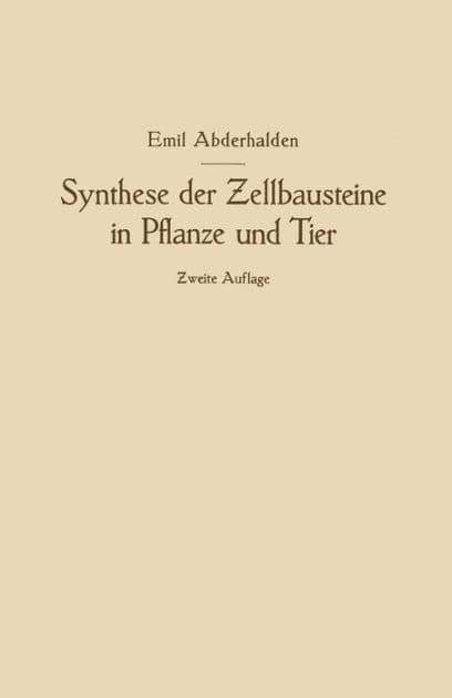 Synthese der Zellbausteine in Pflanze und Tier: ?ugleich ein Beitrag zur Kenntnis der Wechselbeziehungen der gesamten Organismenwelt by Emil Abderhalden