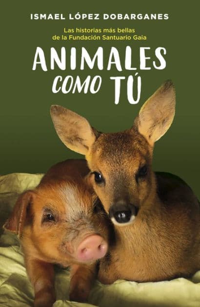 Animales como tú: Las historia más bellas de la Fundación Santuario Gaia by Ismael López Dobarganes