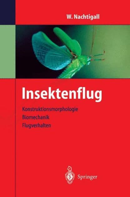 Insektenflug: Konstrucktionsmorphologie, Biomechanik, Flugverhalten by Werner Nachtigall