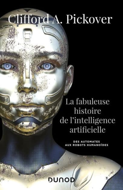 La fabuleuse histoire de l'intelligence artificielle: Des automates aux robots humanoïdes by Clifford A. Pickover