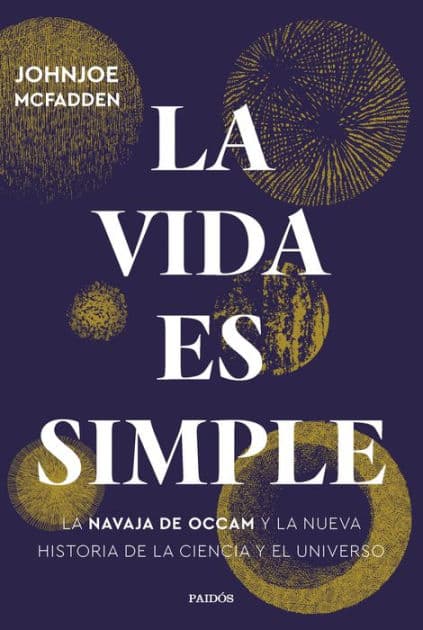 La vida es simple: La navaja de Occam y la nueva historia de la ciencia y el universo by Johnjoe McFadden