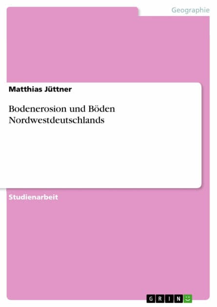 Bodenerosion und Böden Nordwestdeutschlands by Matthias Jüttner