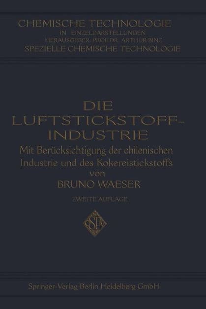 Die Luftstickstoff-Industrie: mit Berï¿½cksichtigung der chilenischen Industrie und des Kokereistickstoffs by Bruno Waeser