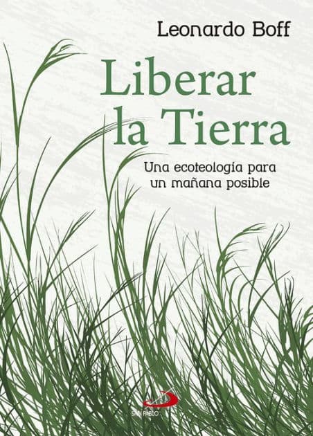Liberar la tierra: Una ecoteología para un mañana posible by Leonardo Boff