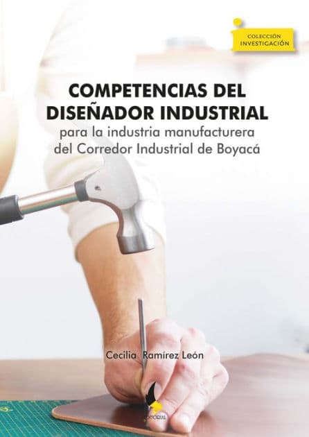 Competencias del diseñador industrial: para la industria manufacturera del Corredor Industrial de Boyacá by Cecilia Ramírez León