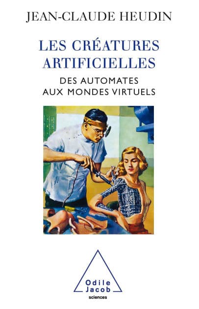 Les Créatures artificielles: Des automates aux mondes virtuels by Jean-Claude Heudin