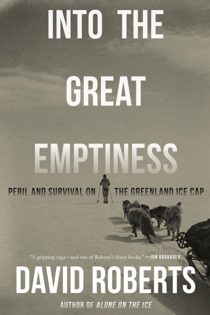 Into the Great Emptiness: Peril and Survival on the Greenland Ice Cap by David Roberts