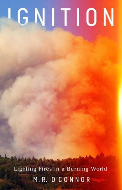 Ignition: Lighting Fires in a Burning World by M. R. O'Connor
