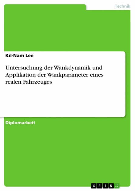 Untersuchung der Wankdynamik und Applikation der Wankparameter eines realen Fahrzeuges by Kil-Nam Lee
