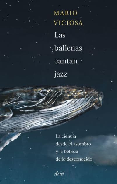 Las ballenas cantan jazz: La ciencia desde el asombro y la belleza de lo desconocido by Mario Viciosa