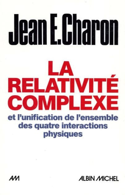 La Relativité complexe et l'unification des quatre interactions physiques by Jean E. Charon