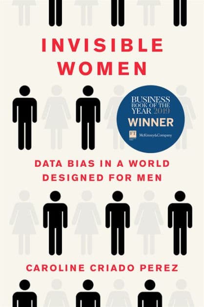 Invisible Women: Data Bias in a World Designed for Men by Caroline Criado Perez