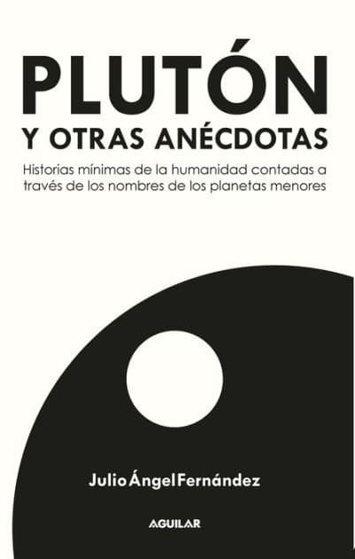 Plutón y otras anécdotas: Historias mínimas de la humanidad contadas a través de los planetas menores by Julio Ángel Fernández