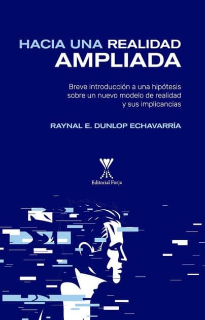 Hacia una realidad ampliada: Breve introducción a una hipótesis sobre un nuevo modelo de realidad y sus implicancias by Raynal Dunlop Echavarría
